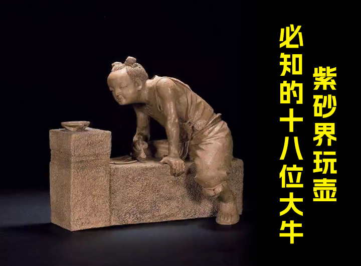 紫砂界玩壶必知的十八位大牛