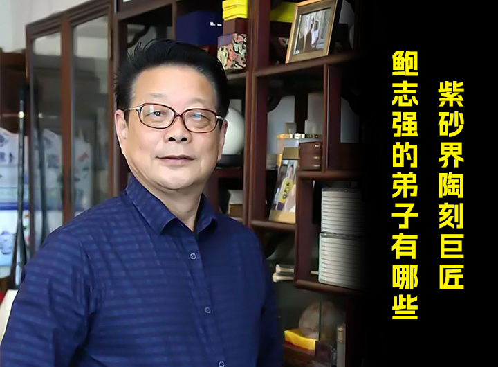 紫砂界陶刻巨匠鲍志强的弟子有哪些？